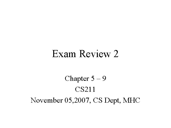 Exam Review 2 Chapter 5 – 9 CS 211 November 05, 2007, CS Dept,