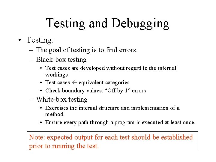 Testing and Debugging • Testing: – The goal of testing is to find errors.