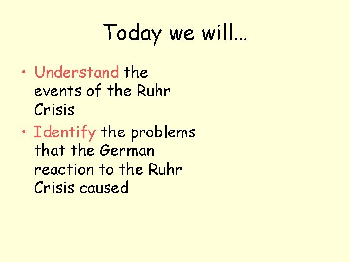 Today we will… • Understand the events of the Ruhr Crisis • Identify the