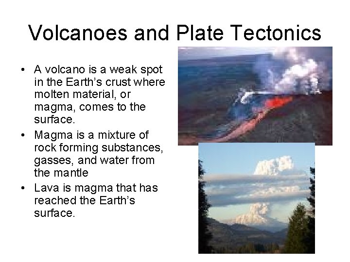 Volcanoes and Plate Tectonics • A volcano is a weak spot in the Earth’s