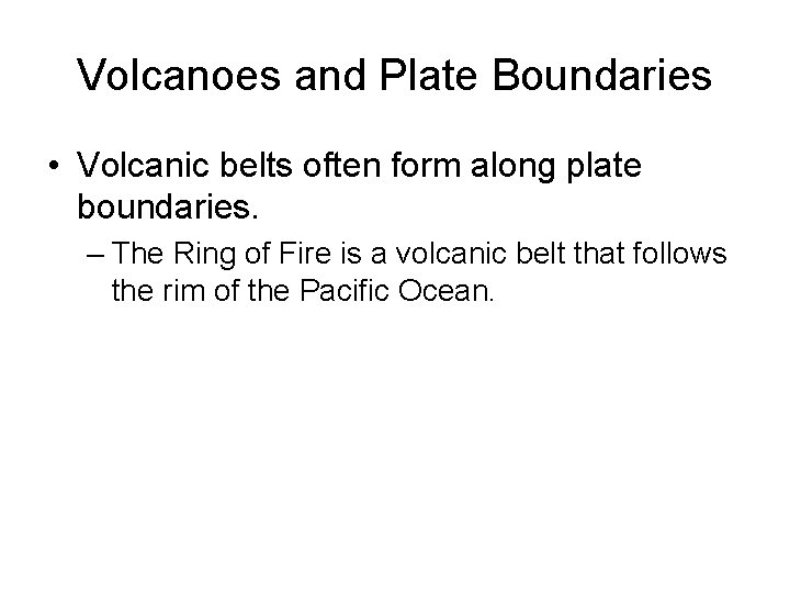 Volcanoes and Plate Boundaries • Volcanic belts often form along plate boundaries. – The