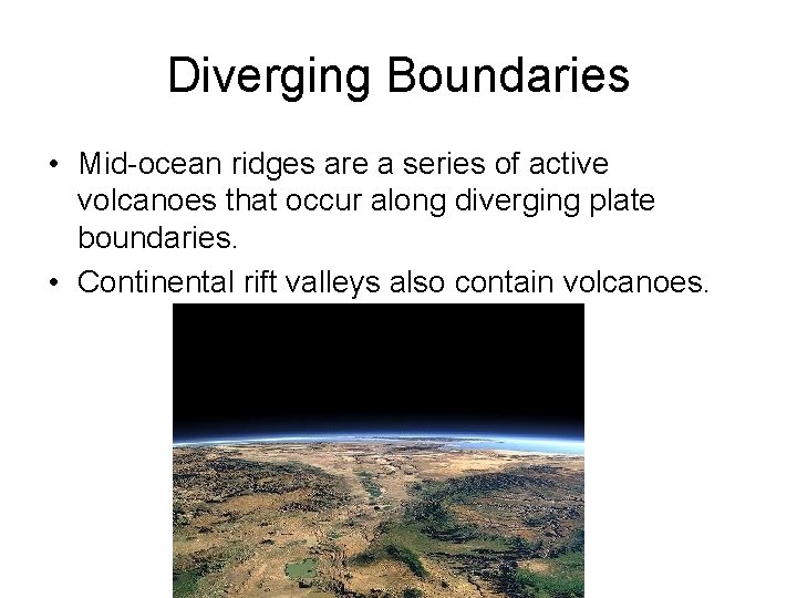 Diverging Boundaries • Mid-ocean ridges are a series of active volcanoes that occur along