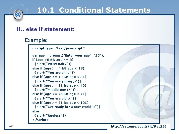 10. 1 Conditional Statements if. . else if statement: Example: <script type="text/javascript"> var age