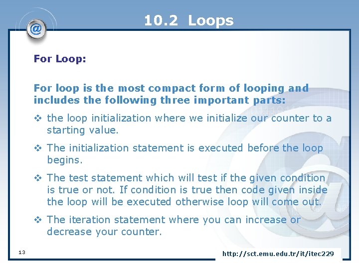 10. 2 Loops For Loop: For loop is the most compact form of looping