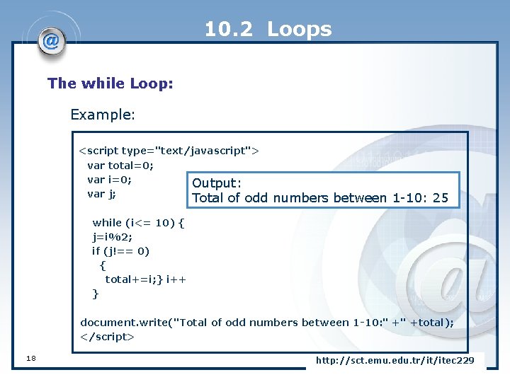 10. 2 Loops The while Loop: Example: <script type="text/javascript"> var total=0; var i=0; Output: