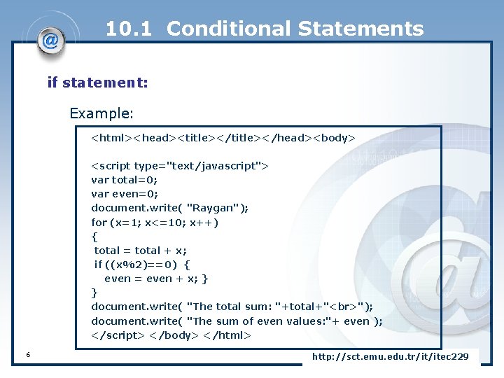 10. 1 Conditional Statements if statement: Example: <html><head><title></head><body> <script type="text/javascript"> var total=0; var even=0;