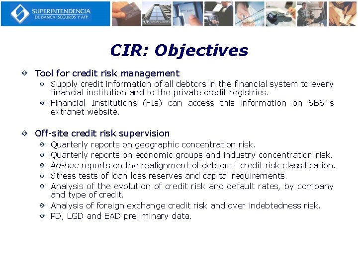 CIR: Objectives Tool for credit risk management Supply credit information of all debtors in