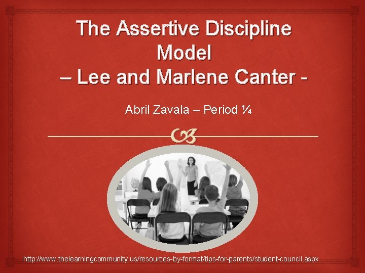 The Assertive Discipline Model – Lee and Marlene Canter Abril Zavala – Period ¼