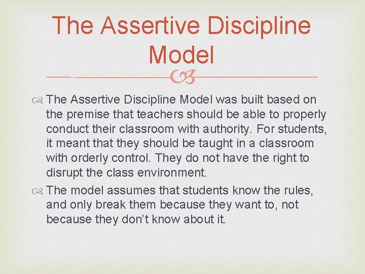 The Assertive Discipline Model was built based on the premise that teachers should be