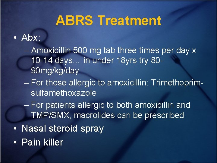 ABRS Treatment • Abx: – Amoxicillin 500 mg tab three times per day x