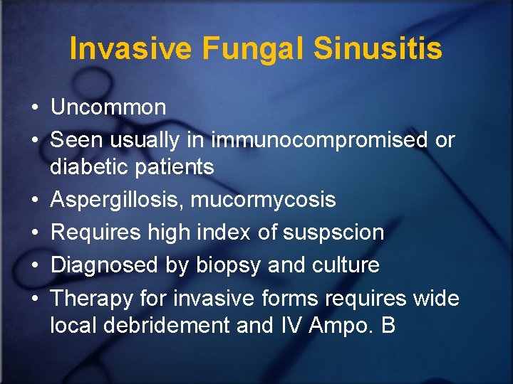 Invasive Fungal Sinusitis • Uncommon • Seen usually in immunocompromised or diabetic patients •