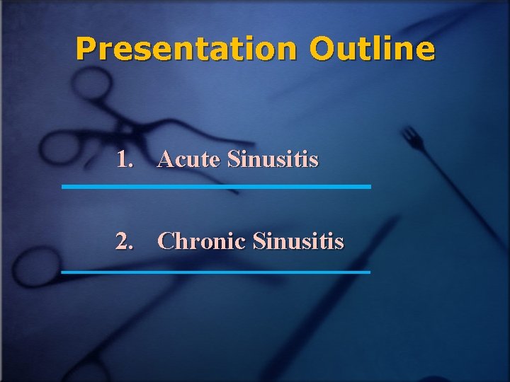 Presentation Outline 1. Acute Sinusitis 2. Chronic Sinusitis 
