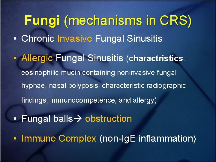 Fungi (mechanisms in CRS) • Chronic Invasive Fungal Sinusitis • Allergic Fungal Sinusitis (charactristics: