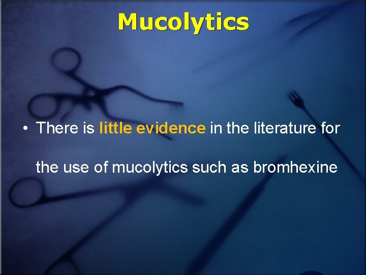 Mucolytics • There is little evidence in the literature for the use of mucolytics