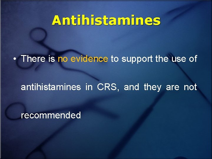 Antihistamines • There is no evidence to support the use of antihistamines in CRS,