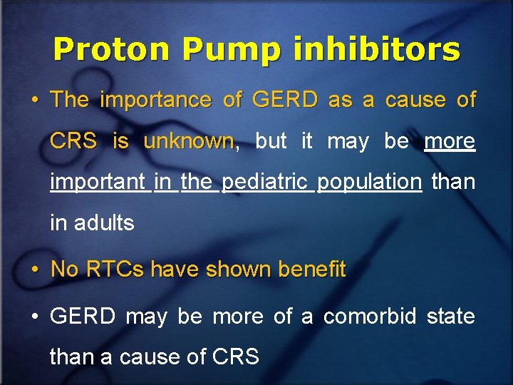 Proton Pump inhibitors • The importance of GERD as a cause of CRS is