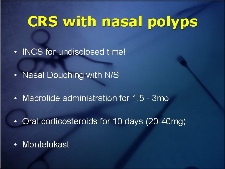 CRS with nasal polyps • INCS for undisclosed time! • Nasal Douching with N/S