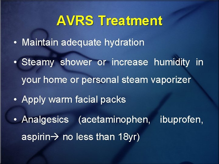AVRS Treatment • Maintain adequate hydration • Steamy shower or increase humidity in your