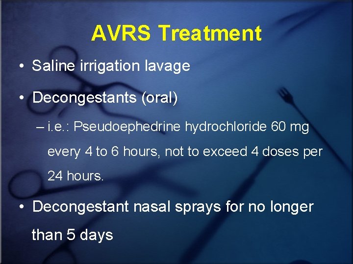 AVRS Treatment • Saline irrigation lavage • Decongestants (oral) – i. e. : Pseudoephedrine