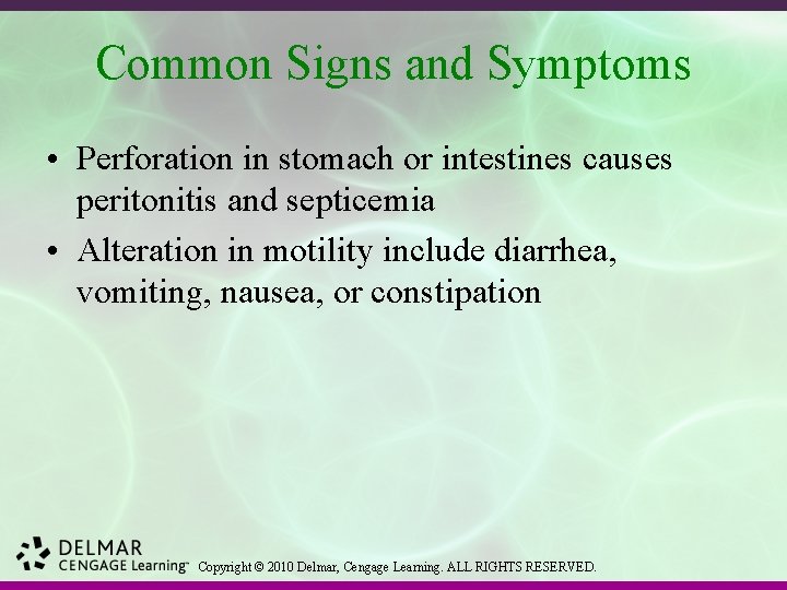 Common Signs and Symptoms • Perforation in stomach or intestines causes peritonitis and septicemia
