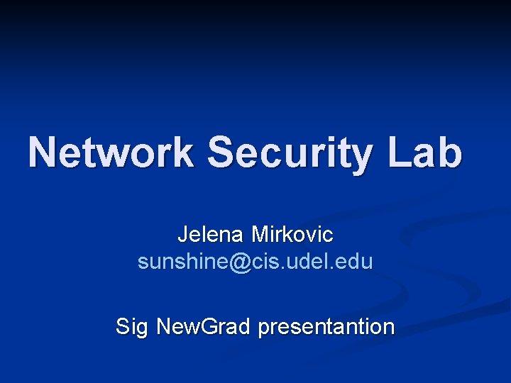 Network Security Lab Jelena Mirkovic sunshine@cis. udel. edu Sig New. Grad presentantion 