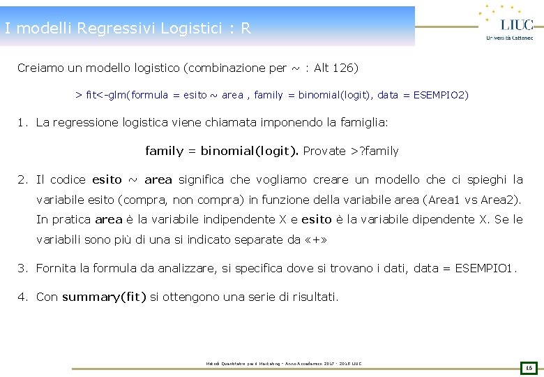 I modelli Regressivi Logistici : R Creiamo un modello logistico (combinazione per ~ :