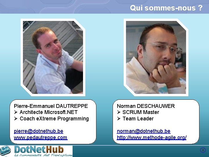 Qui sommes-nous ? Pierre-Emmanuel DAUTREPPE Ø Architecte Microsoft. NET Ø Coach e. Xtreme Programming