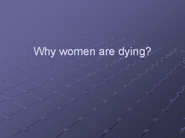 Why women are dying? 