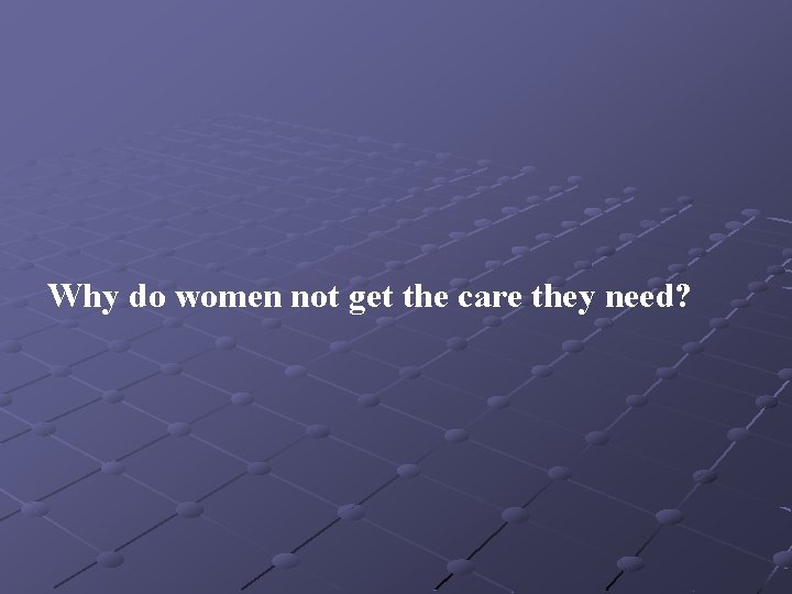 Why do women not get the care they need? 