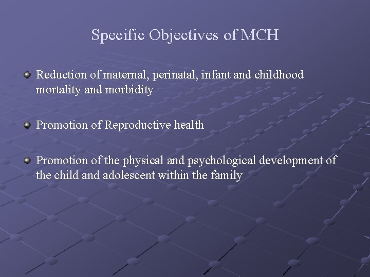 Specific Objectives of MCH Reduction of maternal, perinatal, infant and childhood mortality and morbidity
