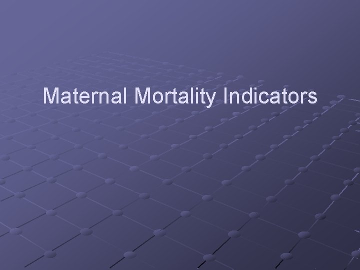 Maternal Mortality Indicators 