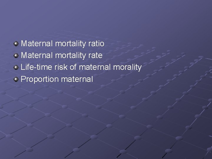 Maternal mortality ratio Maternal mortality rate Life-time risk of maternal morality Proportion maternal 