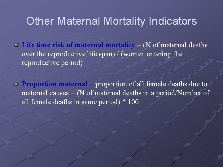 Other Maternal Mortality Indicators Life time risk of maternal mortality = (N of maternal