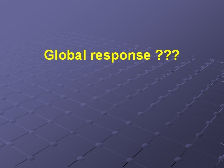 Global response ? ? ? 