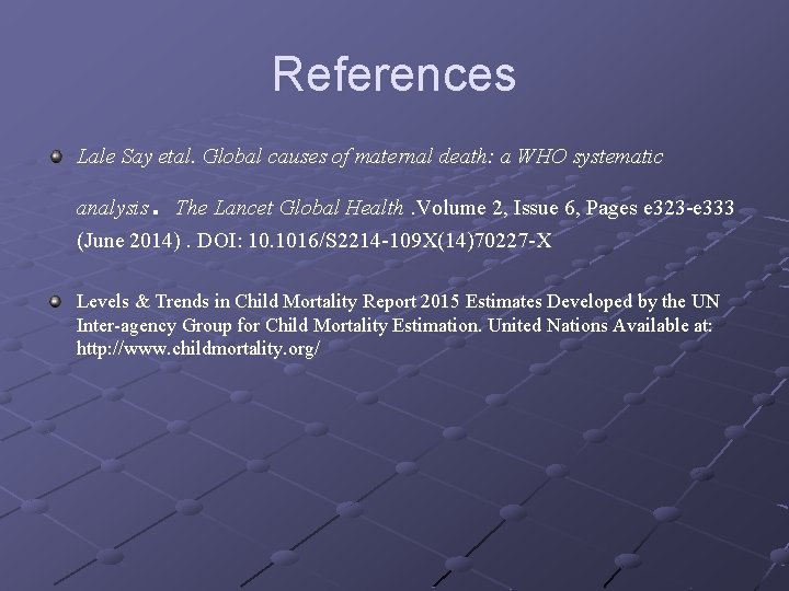 References Lale Say etal. Global causes of maternal death: a WHO systematic . analysis