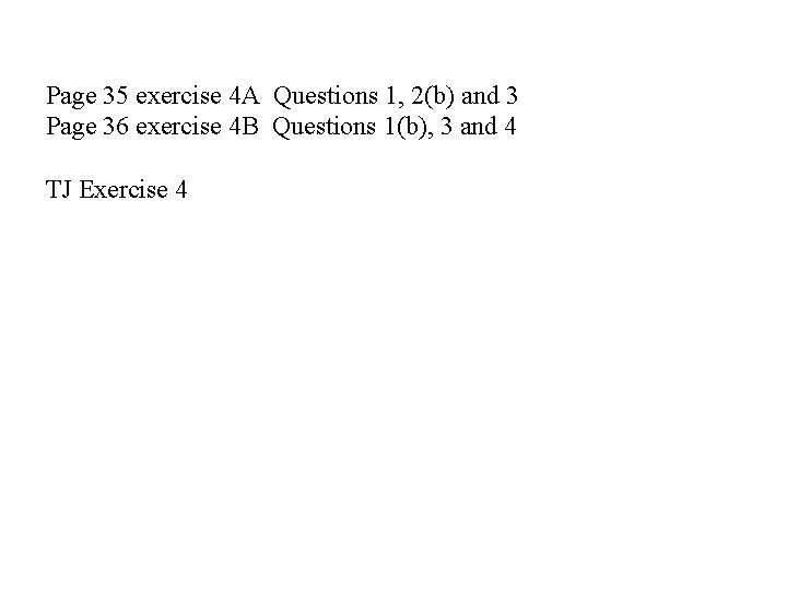 Page 35 exercise 4 A Questions 1, 2(b) and 3 Page 36 exercise 4