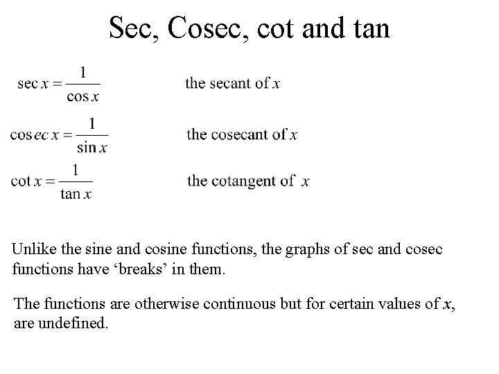 Sec, Cosec, cot and tan Unlike the sine and cosine functions, the graphs of