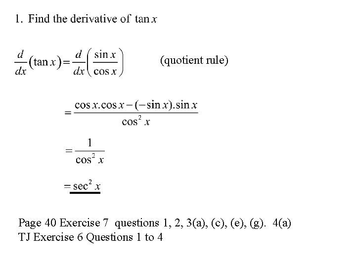 (quotient rule) Page 40 Exercise 7 questions 1, 2, 3(a), (c), (e), (g). 4(a)