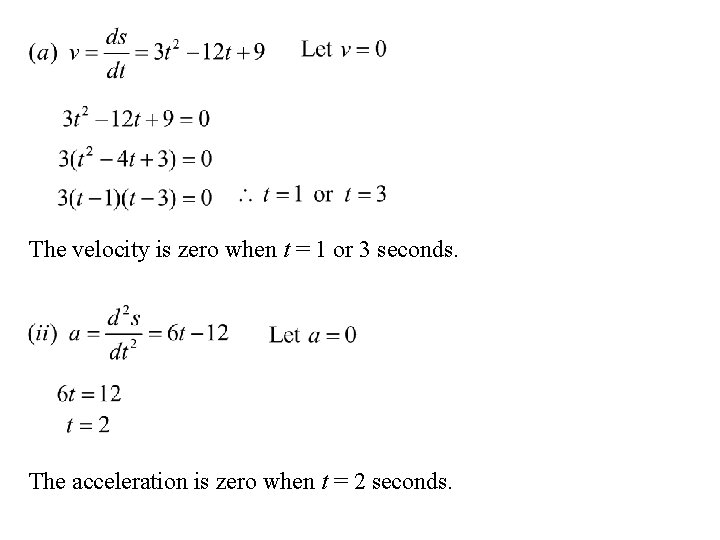 The velocity is zero when t = 1 or 3 seconds. The acceleration is