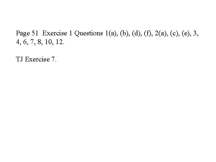 Page 51 Exercise 1 Questions 1(a), (b), (d), (f), 2(a), (c), (e), 3, 4,