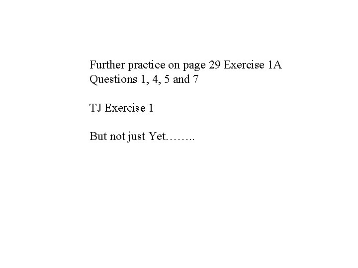 Further practice on page 29 Exercise 1 A Questions 1, 4, 5 and 7