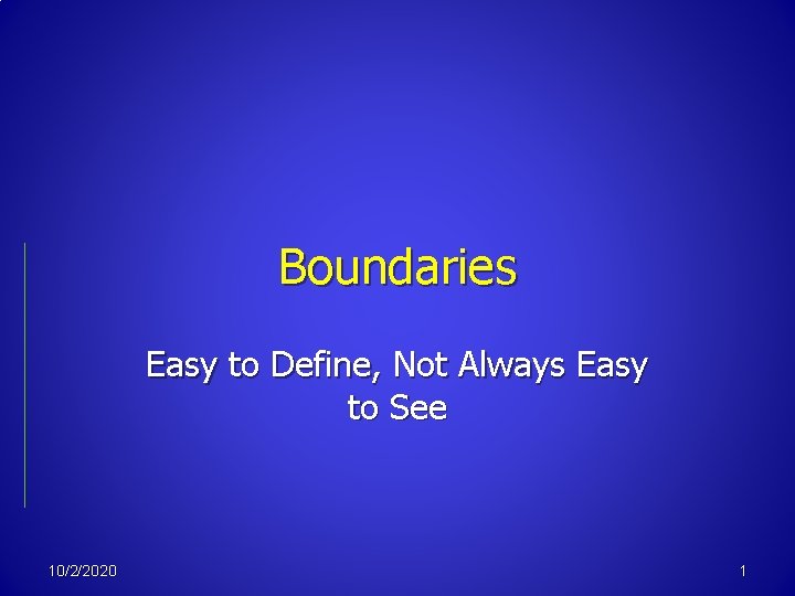 Boundaries Easy to Define, Not Always Easy to See 10/2/2020 1 