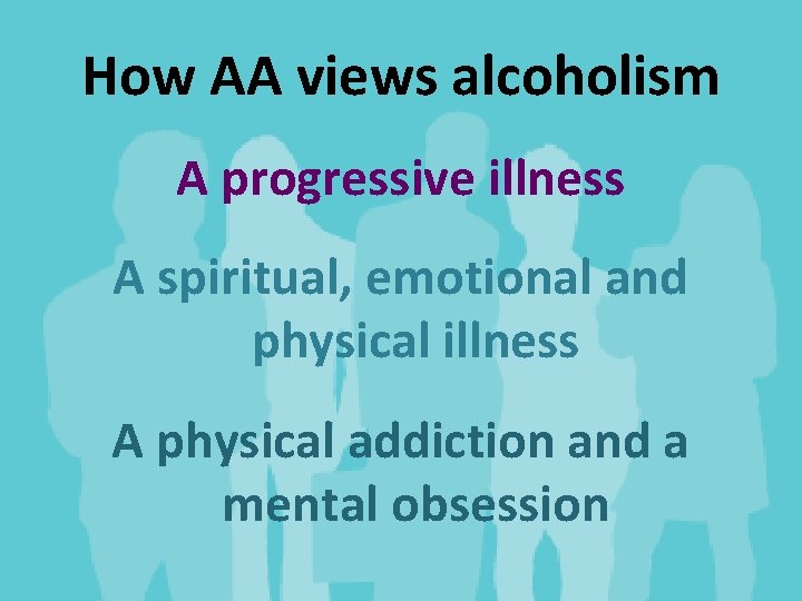 How AA views alcoholism A progressive illness A spiritual, emotional and physical illness A