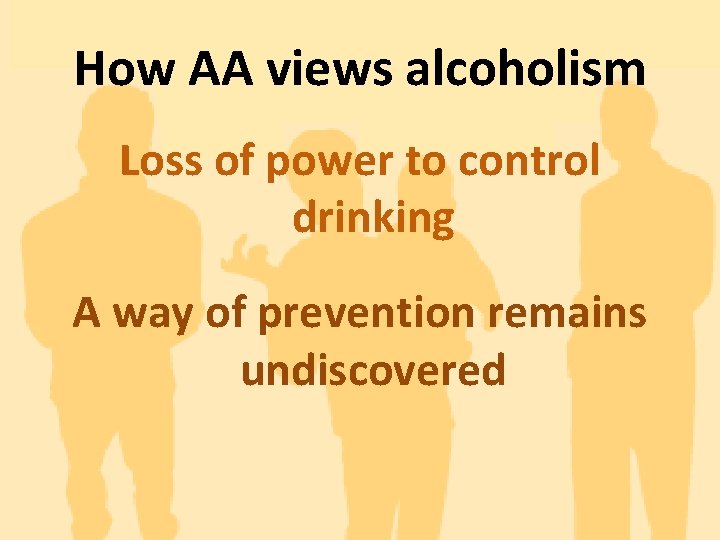 How AA views alcoholism Loss of power to control drinking A way of prevention