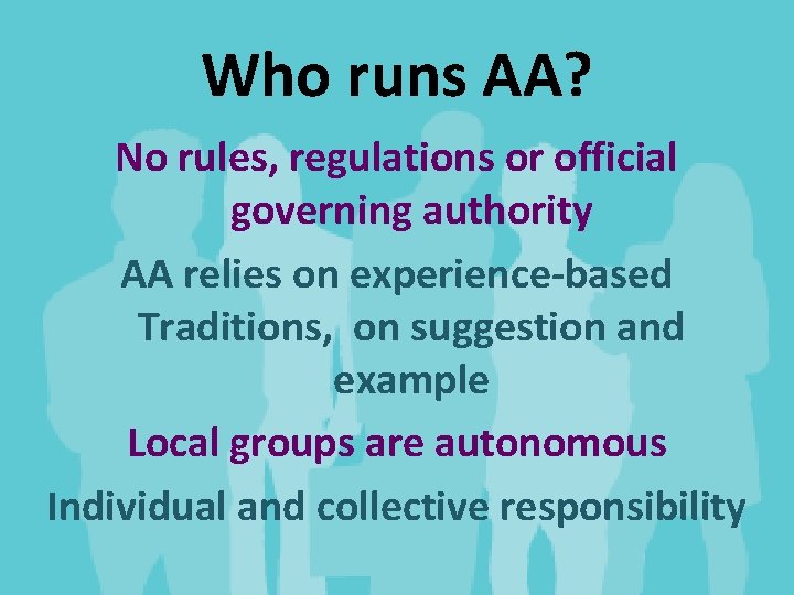 Who runs AA? No rules, regulations or official governing authority AA relies on experience-based