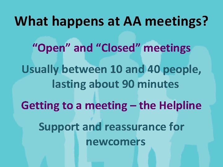What happens at AA meetings? “Open” and “Closed” meetings Usually between 10 and 40