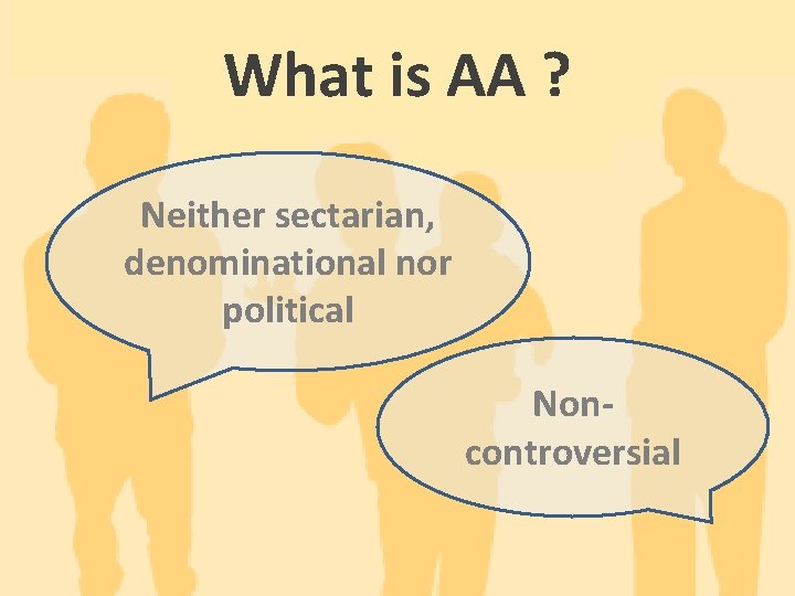What is AA ? Neither sectarian, denominational nor political Noncontroversial 