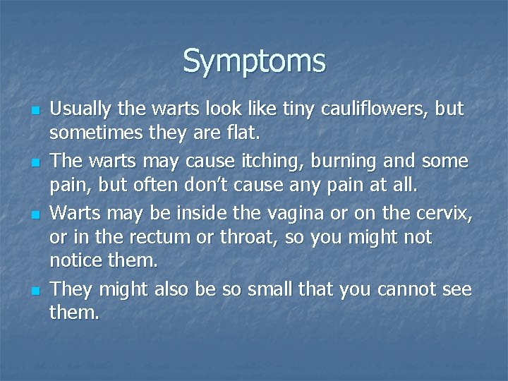 Symptoms n n Usually the warts look like tiny cauliflowers, but sometimes they are Symptoms n n Usually the warts look like tiny cauliflowers, but sometimes they are