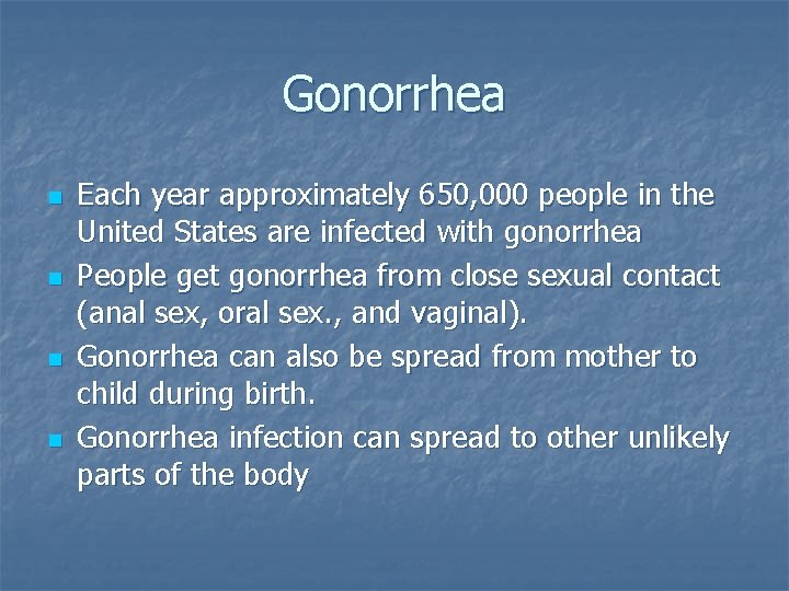 Gonorrhea n n Each year approximately 650, 000 people in the United States are Gonorrhea n n Each year approximately 650, 000 people in the United States are