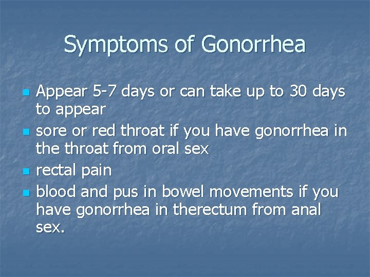 Symptoms of Gonorrhea n n Appear 5 -7 days or can take up to Symptoms of Gonorrhea n n Appear 5 -7 days or can take up to